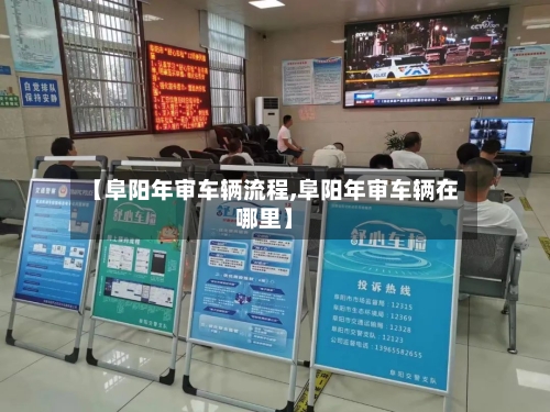 【阜阳年审车辆流程,阜阳年审车辆在哪里】