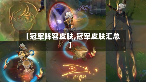 【冠军阵容皮肤,冠军皮肤汇总】