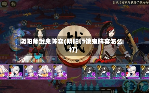 阴阳师饿鬼阵容(阴阳师饿鬼阵容怎么打)