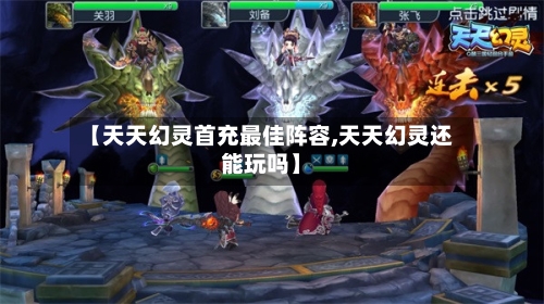 【天天幻灵首充最佳阵容,天天幻灵还能玩吗】-第2张图片