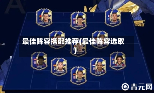 最佳阵容搭配推荐(最佳阵容选取)-第3张图片