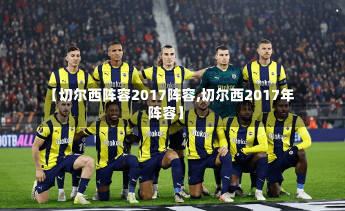 【切尔西阵容2017阵容,切尔西2017年阵容】
