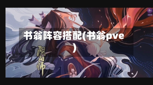 书翁阵容搭配(书翁pve)