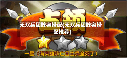 无双兵团阵容搭配(无双兵团阵容搭配推荐)-第3张图片