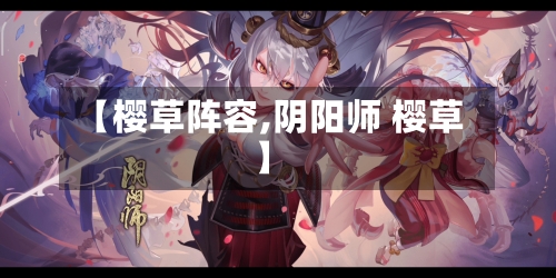 【樱草阵容,阴阳师 樱草】-第2张图片
