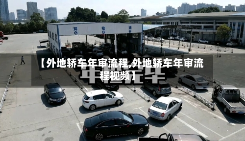 【外地轿车年审流程,外地轿车年审流程视频】-第3张图片