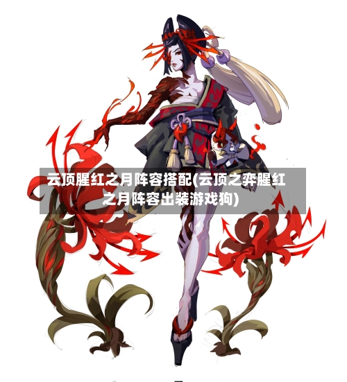 云顶腥红之月阵容搭配(云顶之弈腥红之月阵容出装游戏狗)-第2张图片