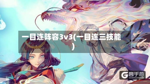 一目连阵容3v3(一目连三技能)-第2张图片