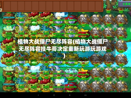 植物大战僵尸无尽阵容(植物大战僵尸无尽阵容挂牛哥决定重新玩游玩游戏)-第2张图片