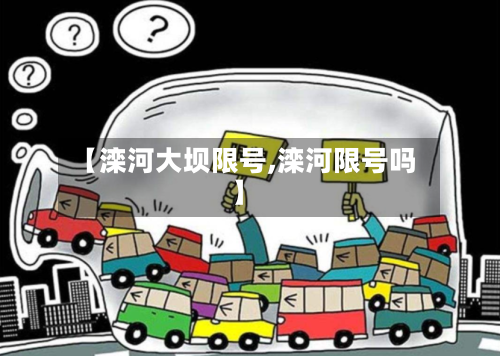 【滦河大坝限号,滦河限号吗】