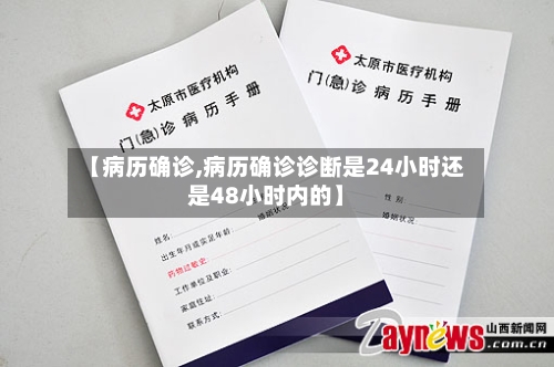 【病历确诊,病历确诊诊断是24小时还是48小时内的】-第2张图片