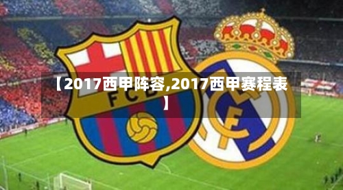 【2017西甲阵容,2017西甲赛程表】-第2张图片