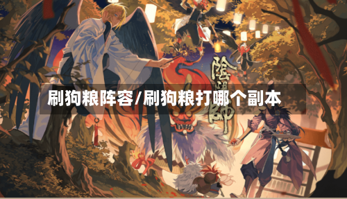 刷狗粮阵容/刷狗粮打哪个副本-第2张图片