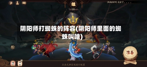 阴阳师打蜘蛛的阵容(阴阳师里面的蜘蛛叫啥)