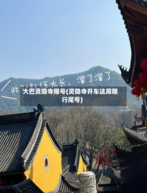 大巴灵隐寺限号(灵隐寺开车这周限行尾号)