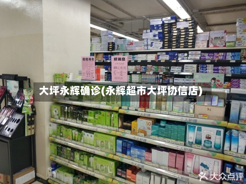 大坪永辉确诊(永辉超市大坪协信店)-第2张图片