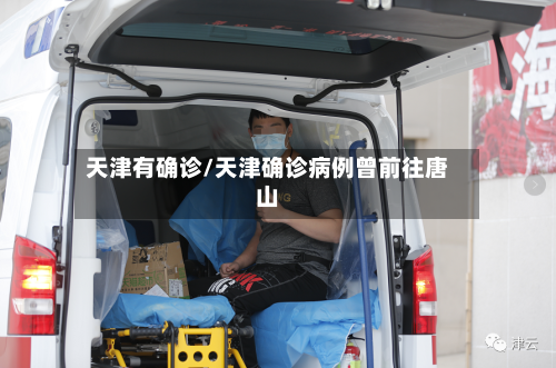 天津有确诊/天津确诊病例曾前往唐山