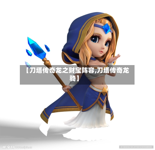 【刀塔传奇龙之财宝阵容,刀塔传奇龙骑】