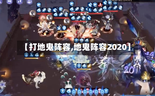 【打地鬼阵容,地鬼阵容2020】