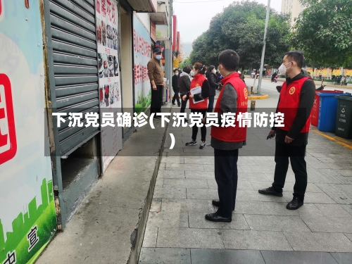 下沉党员确诊(下沉党员疫情防控)-第2张图片