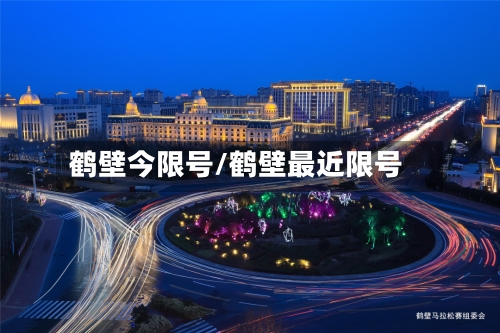 鹤壁今限号/鹤壁最近限号