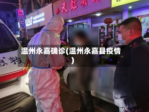 温州永嘉确诊(温州永嘉县疫情)-第2张图片