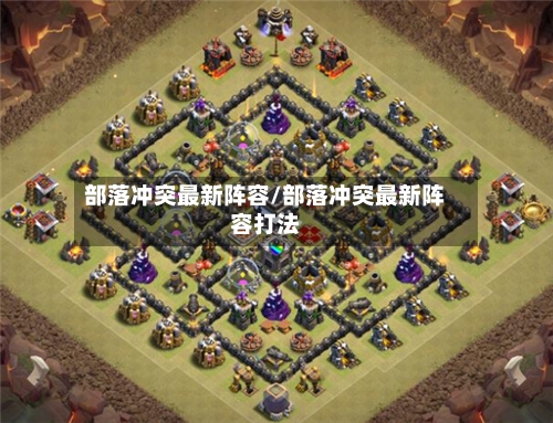 部落冲突最新阵容/部落冲突最新阵容打法-第3张图片