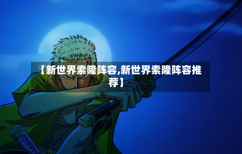 【新世界索隆阵容,新世界索隆阵容推荐】