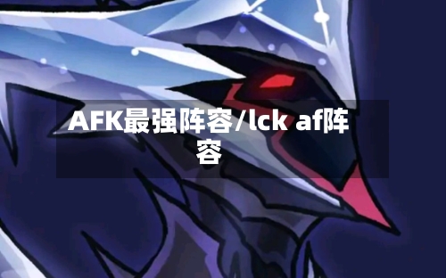 AFK最强阵容/lck af阵容