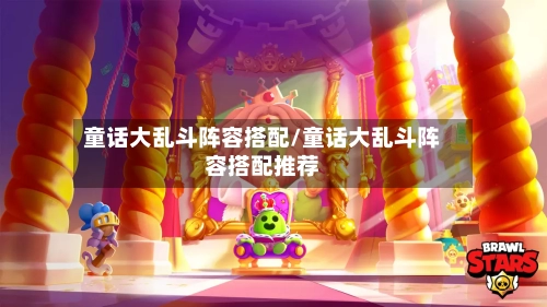 童话大乱斗阵容搭配/童话大乱斗阵容搭配推荐-第2张图片