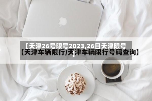 【天津26号限号2023,26日天津限号】