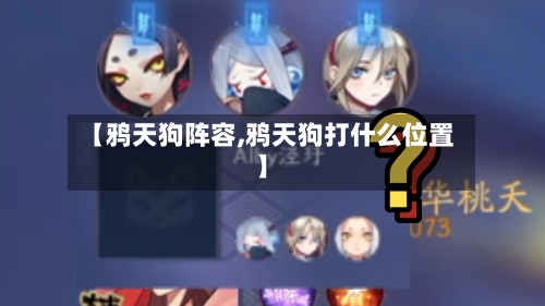 【鸦天狗阵容,鸦天狗打什么位置】