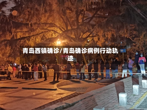 青岛西镇确诊/青岛确诊病例行动轨迹