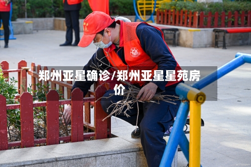 郑州亚星确诊/郑州亚星星苑房价-第2张图片