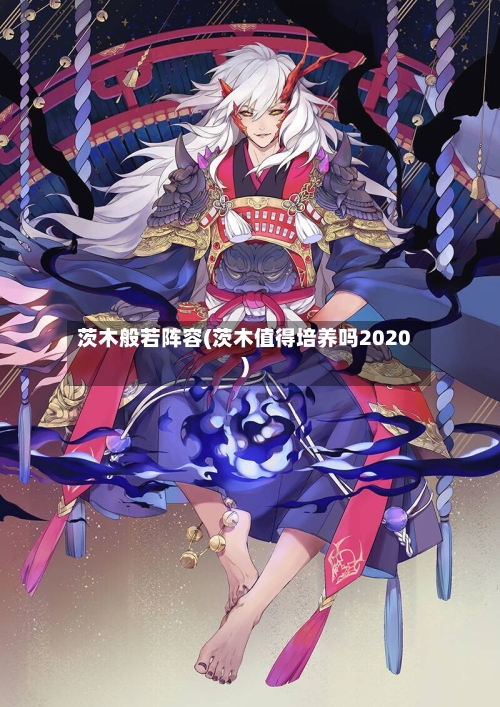 茨木般若阵容(茨木值得培养吗2020)-第3张图片
