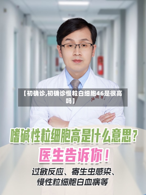 【初确诊,初确诊慢粒白细胞46是很高吗】