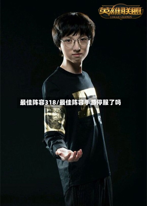最佳阵容318/最佳阵容手游停服了吗-第2张图片