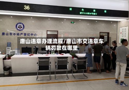唐山违章办理流程/唐山市交违章车辆罚款在哪里-第3张图片