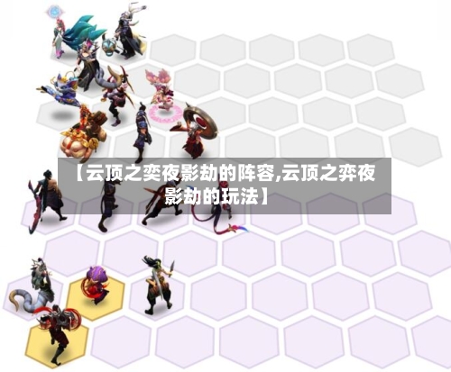 【云顶之奕夜影劫的阵容,云顶之弈夜影劫的玩法】