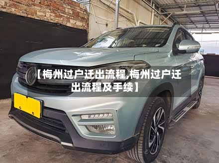 【梅州过户迁出流程,梅州过户迁出流程及手续】