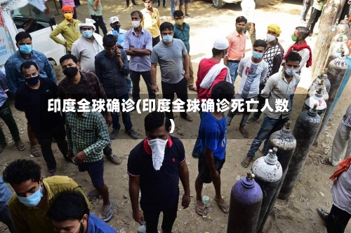 印度全球确诊(印度全球确诊死亡人数)-第2张图片