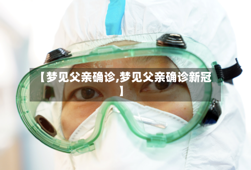 【梦见父亲确诊,梦见父亲确诊新冠】
