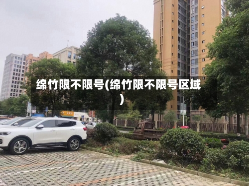 绵竹限不限号(绵竹限不限号区域)-第2张图片