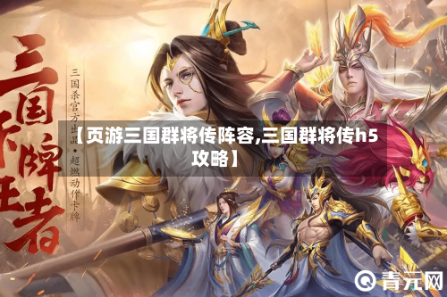 【页游三国群将传阵容,三国群将传h5攻略】