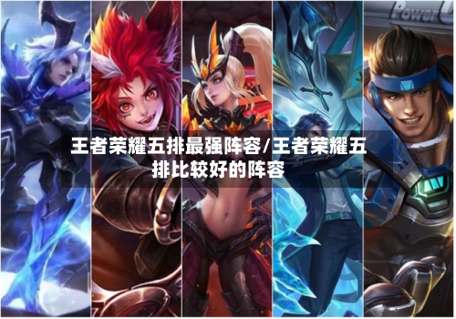 王者荣耀五排最强阵容/王者荣耀五排比较好的阵容-第2张图片