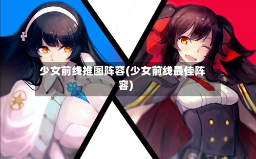 少女前线推图阵容(少女前线最佳阵容)