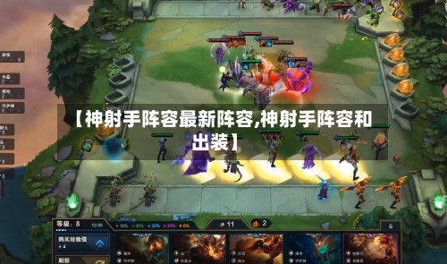 【神射手阵容最新阵容,神射手阵容和出装】-第2张图片