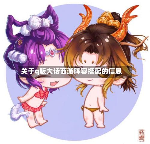 关于q版大话西游阵容搭配的信息-第2张图片