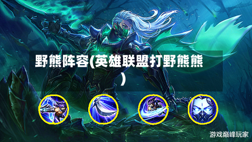 野熊阵容(英雄联盟打野熊熊)