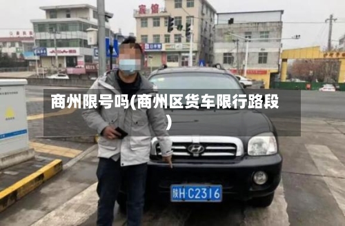 商州限号吗(商州区货车限行路段)-第2张图片